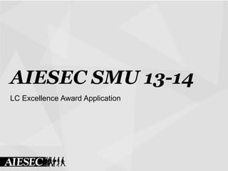 AIESEC SMU 13-14
LC Excellence Award Application
 
