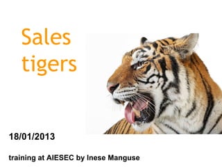 Sales
   tigers


18/01/2013

training at AIESEC by Inese Manguse
 