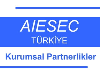 AIESEC
TÜRKİYE
Kurumsal Partnerlikler
 