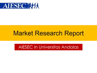 Market Research Report
AIESEC in Universitas Andalas
 