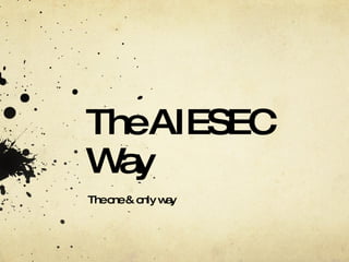 The AIESEC Way The one & only way 