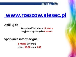 W AIESEC Rzeszów:         1. Realizujemy projektyłączące wspólne cele  ze studentamiz całego świata	2. Bierzemy udział w konferencjach	3. Sprawdzamy się w roli lidera grupy	4. Poznajemy nowe kultury	5. Odbywamy praktyki zagraniczne