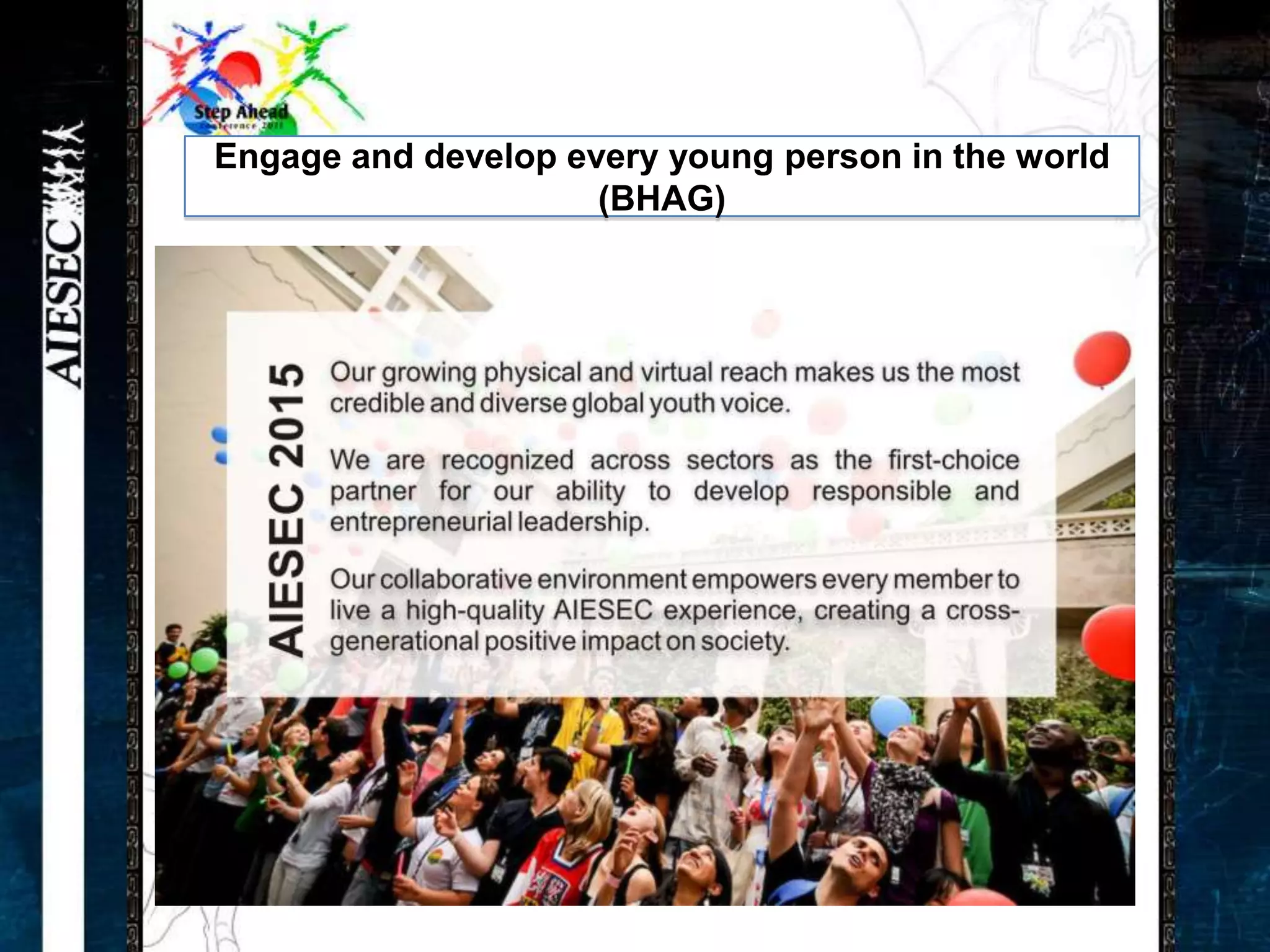 Engage and develop every young person in the world
                     (BHAG)
 