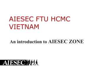 AIESEC FTU HCMC
VIETNAM

An introduction to AIESEC ZONE
 