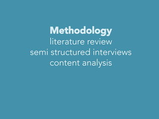 Methodology
literature review
semi structured interviews
content analysis
 