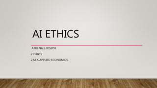 AI ETHICS
ATHENA S JOSEPH
2137035
2 M A APPLIED ECONOMICS