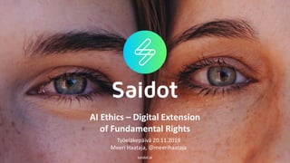saidot.ai
AI Ethics – Digital Extension
of Fundamental Rights
saidot.ai
Työeläkepäivä 20.11.2019
Meeri Haataja, @meerihaataja
 