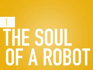 THE SOUL
OF A ROBOT
1
 