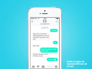 Despite its promise, the
Insomnobot 3000 never did
text back
 