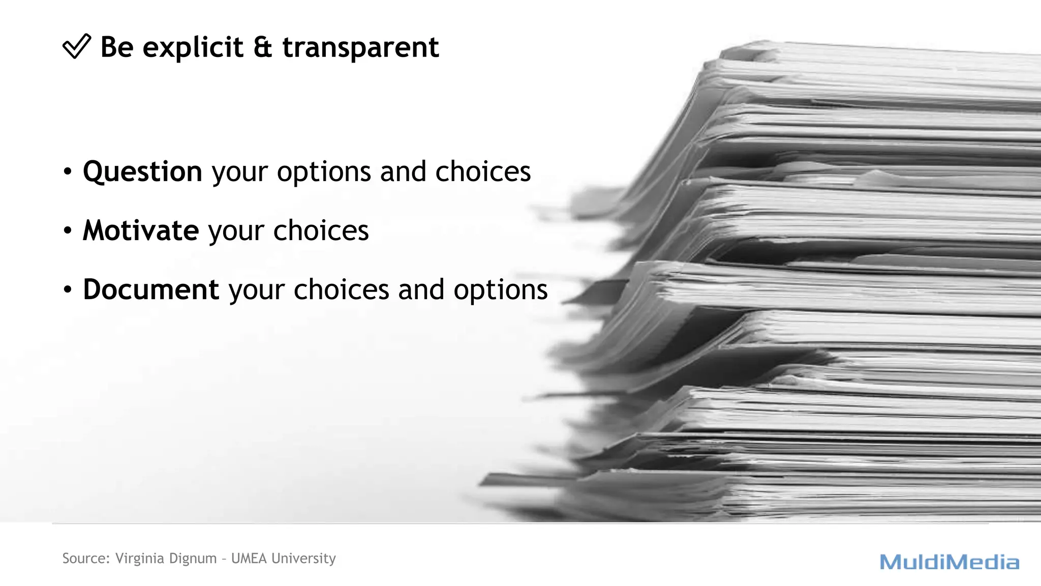 ✅ Be explicit & transparent
• Question your options and choices
• Motivate your choices
• Document your choices and options
Source: Virginia Dignum – UMEA University
 