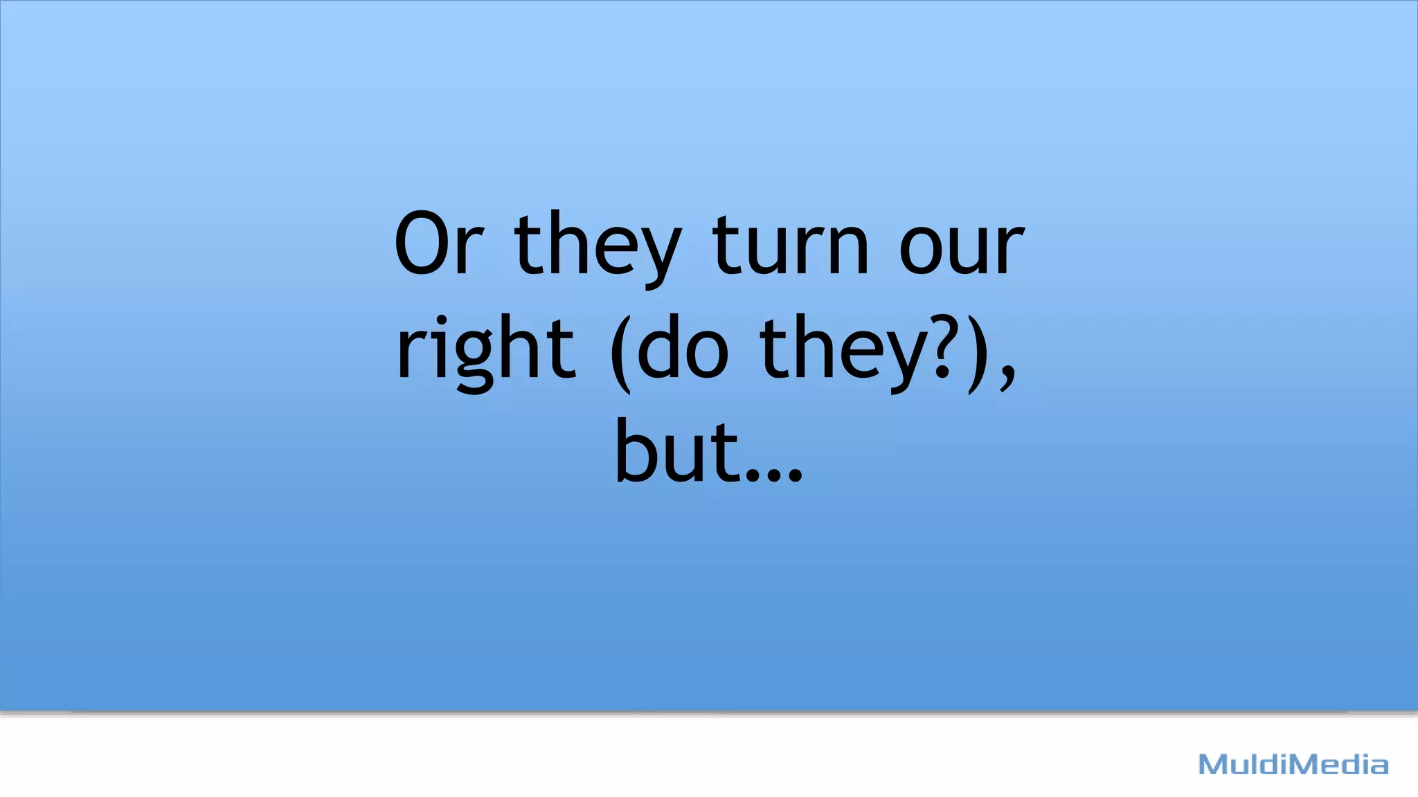 Or they turn our
right (do they?),
but…
 