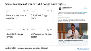 Some examples of where it did not go quite right….
Automatic translations are gender biased
 