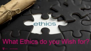 What Ethics do you Wish for?
 