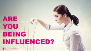 ARE
YOU
BEING
INFLUENCED?
 