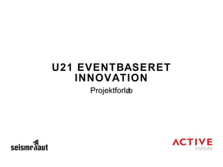 U21 EVENTBASERET INNOVATION ,[object Object]