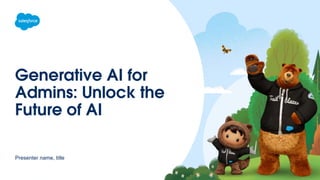 Generative AI for
Admins: Unlock the
Future of AI
Presenter name, title
 