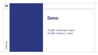 Demo
1차 분류 : LLM Embed, Sobert
2차 분류 : Mamba-2, sobert
04
AI
Experts
 