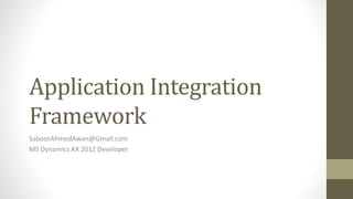 Application Integration
Framework
SaboorAhmedAwan@Gmail.com
MS Dynamics AX 2012 Developer
 