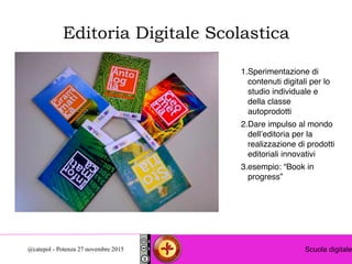 Digital communication@catepol - Potenza 27 novembre 2015 Scuola digitale
1.Sperimentazione di
contenuti digitali per lo
st...