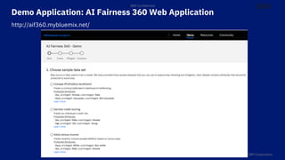 © 2018 IBM Corporation
IBM Confidential
Demo Application: AI Fairness 360 Web Application
http://aif360.mybluemix.net/
 