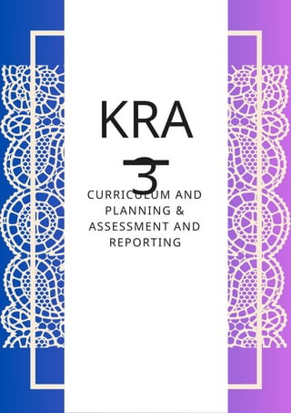 KRA
3
CURRICULUM AND
PLANNING &
ASSESSMENT AND
REPORTING
 