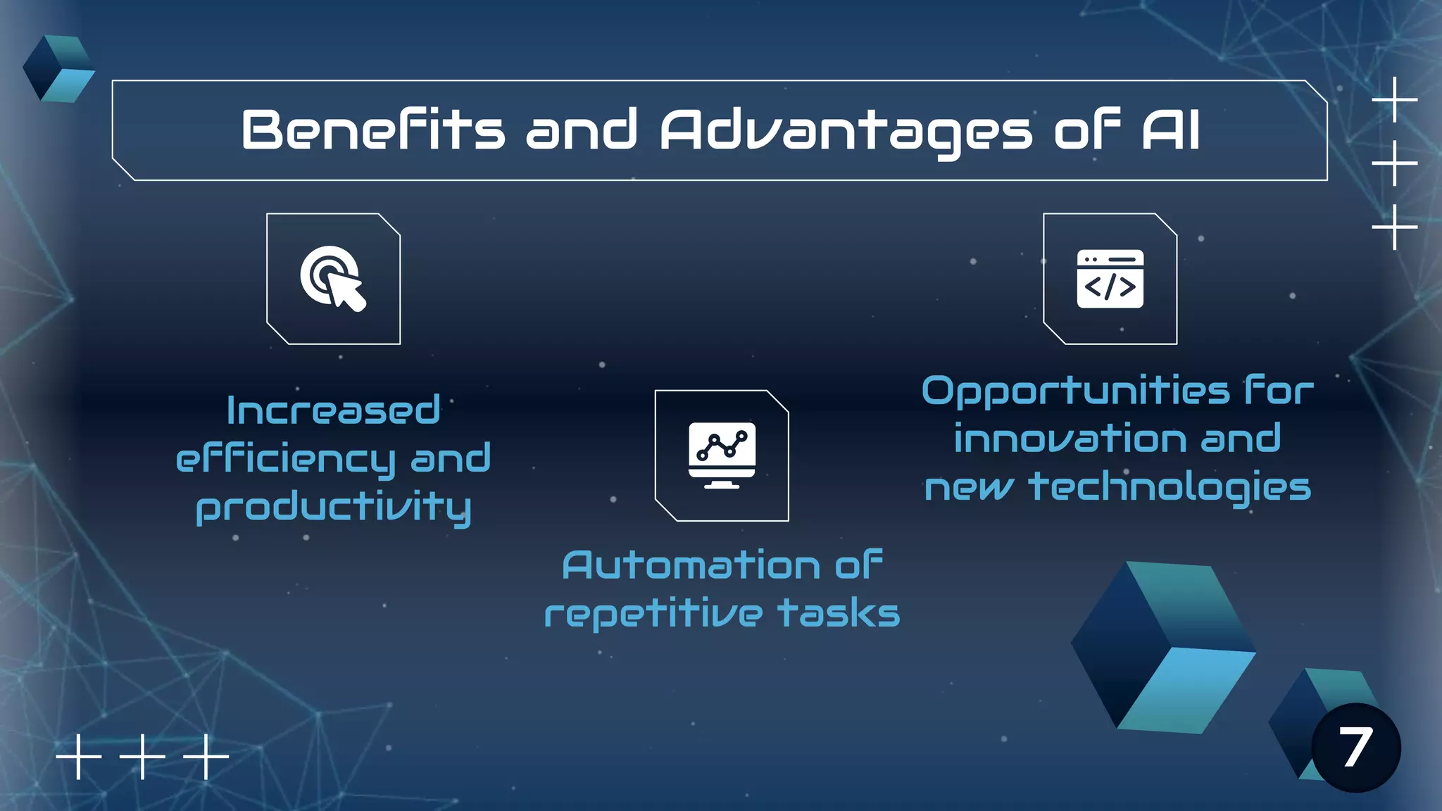 Benefits and Advantages of AI
Automation of
repetitive tasks
Opportunities for
innovation and
new technologies
7
 
