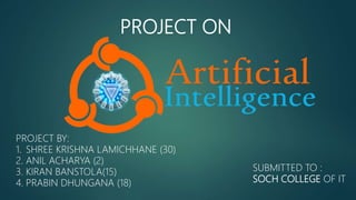 PROJECT ON
PROJECT BY:
1. SHREE KRISHNA LAMICHHANE (30)
2. ANIL ACHARYA (2)
3. KIRAN BANSTOLA(15)
4. PRABIN DHUNGANA (18)
SUBMITTED TO :
SOCH COLLEGE OF IT
 