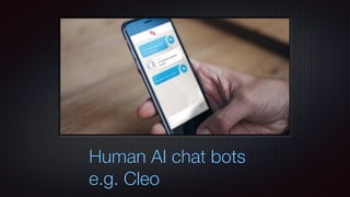 Human AI chat bots
e.g. Cleo
 