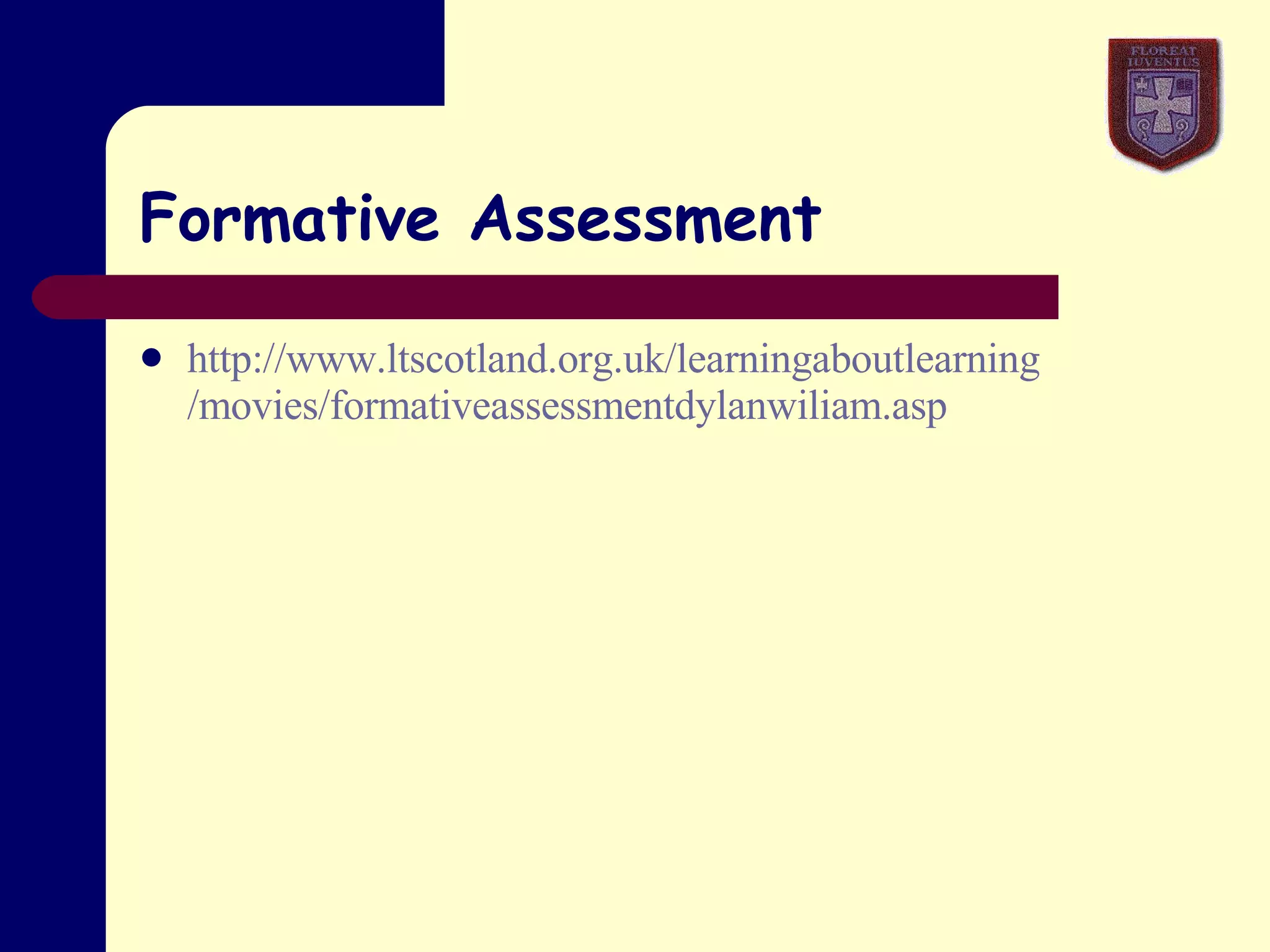 Formative Assessment http://www. ltscotland .org. uk / learningaboutlearning /movies/ formativeassessmentdylanwiliam .asp 