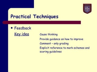 Practical Techniques Feedback Key idea Cause thinking Provide guidance on how to improve Comment – only grading Explicit reference to mark-schemes and  scoring guidelines 