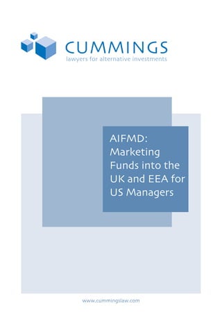 AIFMD:
Marketing
Funds into the
UK and EEA for
US Managers
www.cummingslaw.com
 