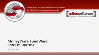 MoneyWare FundWare
AIFMD Annex IV REporting
Trusted Techno Business Partner Delivering Excellence
and Value to Financial Services Firms Globally
June 12, 2015
 