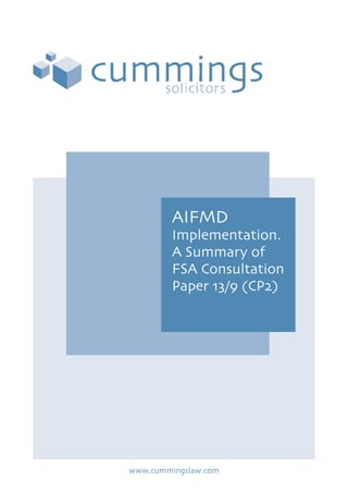 AIFMD
Implementation.
A Summary of
FSA Consultation
Paper 13/9 (CP2)
www.cummingslaw.com
 