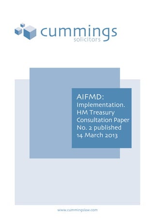 AIFMD:
Implementation.
HM Treasury
Consultation Paper
No. 2 published
14 March 2013
www.cummingslaw.com
 