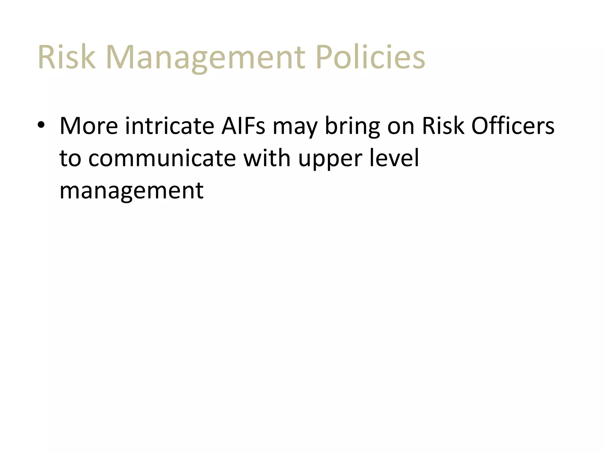 Risk Management Policies
• More intricate AIFs may bring on Risk Officers
to communicate with upper level
management
 