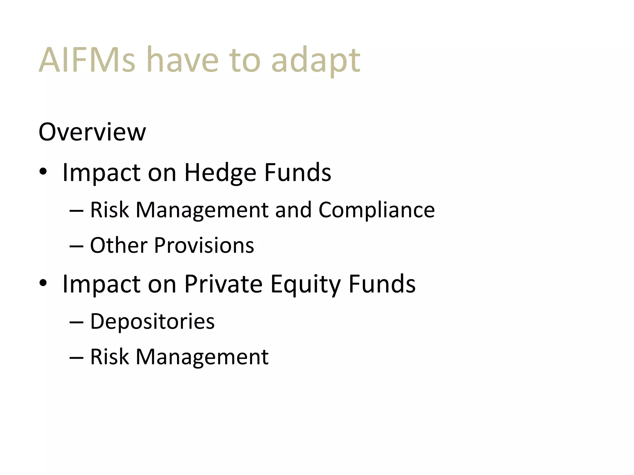 AIFMs have to adapt
Overview
• Impact on Hedge Funds
– Risk Management and Compliance
– Other Provisions
• Impact on Private Equity Funds
– Depositories
– Risk Management
 