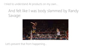 I tried to understand AI products on my own…
And felt like I was body slammed by Randy
Savage:
Let’s prevent that from hap...