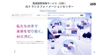 17
https://isid-ai.jp/
電通国際情報サービス（ISID）
AIトランスフォーメーションセンター
 