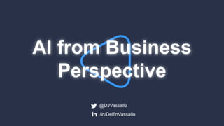AI from Business
Perspective
@DJVassallo
/in/DelfinVassallo
 