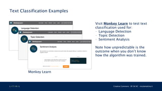 L 4 T 3 R 4 L Creative Commons - BY SA NC - nicolamattina.it
Text Classification Examples
Visit Monkey Learn to test text
classification used for:
• Language Detection
• Topic Detection
• Sentiment Analysis
Note how unpredictable is the
outcome when you don’t know
how the algorithm was trained.
Monkey Learn
 