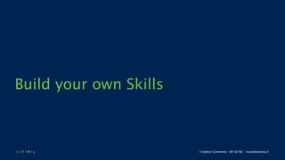 L 4 T 3 R 4 L Creative Commons - BY SA NC - nicolamattina.it
Build your own Skills
 