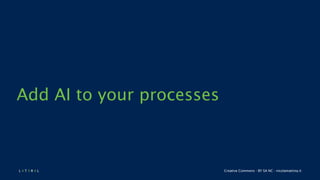 L 4 T 3 R 4 L Creative Commons - BY SA NC - nicolamattina.it
Add AI to your processes
 