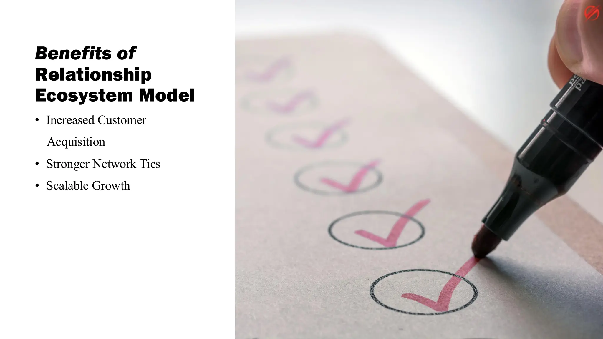 Benefits of
Relationship
Ecosystem Model
• Increased Customer
Acquisition
• Stronger Network Ties
• Scalable Growth
 