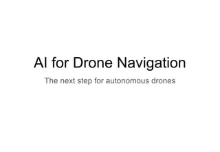 AI for Drone Navigation
The next step for autonomous drones
 