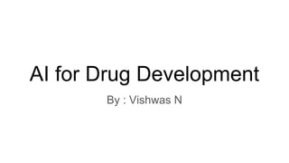 AI for Drug Development
By : Vishwas N
 