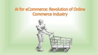 AI for eCommerce: Revolution of Online
Commerce Industry
 