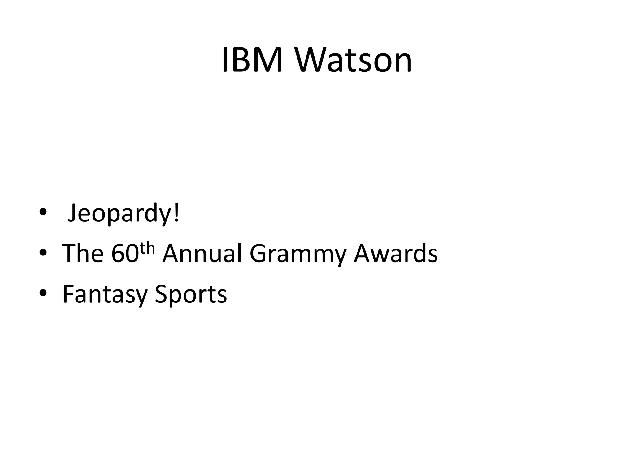 IBM Watson
• Jeopardy!
• The 60th Annual Grammy Awards
• Fantasy Sports
 