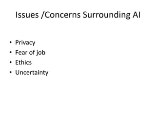 Issues /Concerns Surrounding AI
• Privacy
• Fear of job
• Ethics
• Uncertainty
 