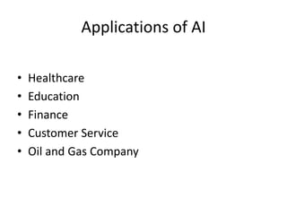 Applications of AI
• Healthcare
• Education
• Finance
• Customer Service
• Oil and Gas Company
 
