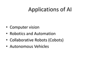 Applications of AI
• Computer vision
• Robotics and Automation
• Collaborative Robots (Cobots)
• Autonomous Vehicles
 